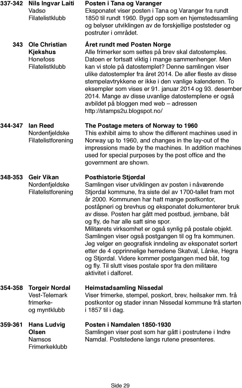 343 Ole Christian Året rundt med Posten Norge Kjekshus Alle frimerker som settes på brev skal datostemples. Hønefoss Datoen er fortsatt viktig i mange sammenhenger.