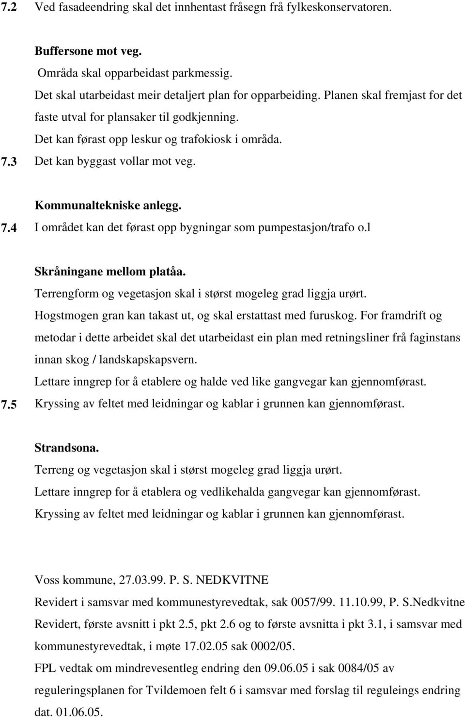 I området kan det førast opp bygningar som pumpestasjon/trafo o.l 7.5 Skråningane mellom platåa. Terrengform og vegetasjon skal i størst mogeleg grad liggja urørt.