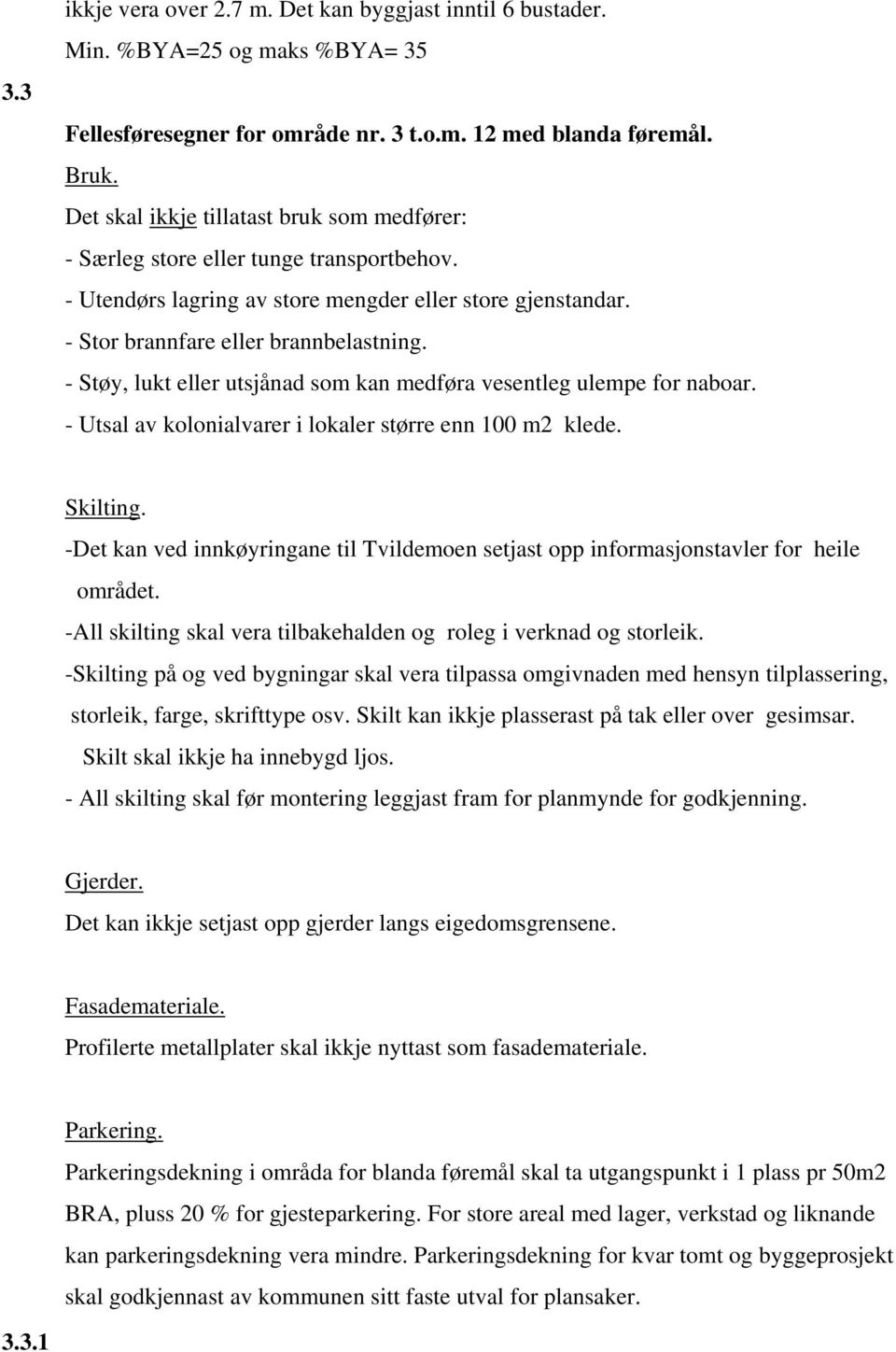 - Støy, lukt eller utsjånad som kan medføra vesentleg ulempe for naboar. - Utsal av kolonialvarer i lokaler større enn 100 m2 klede. Skilting.