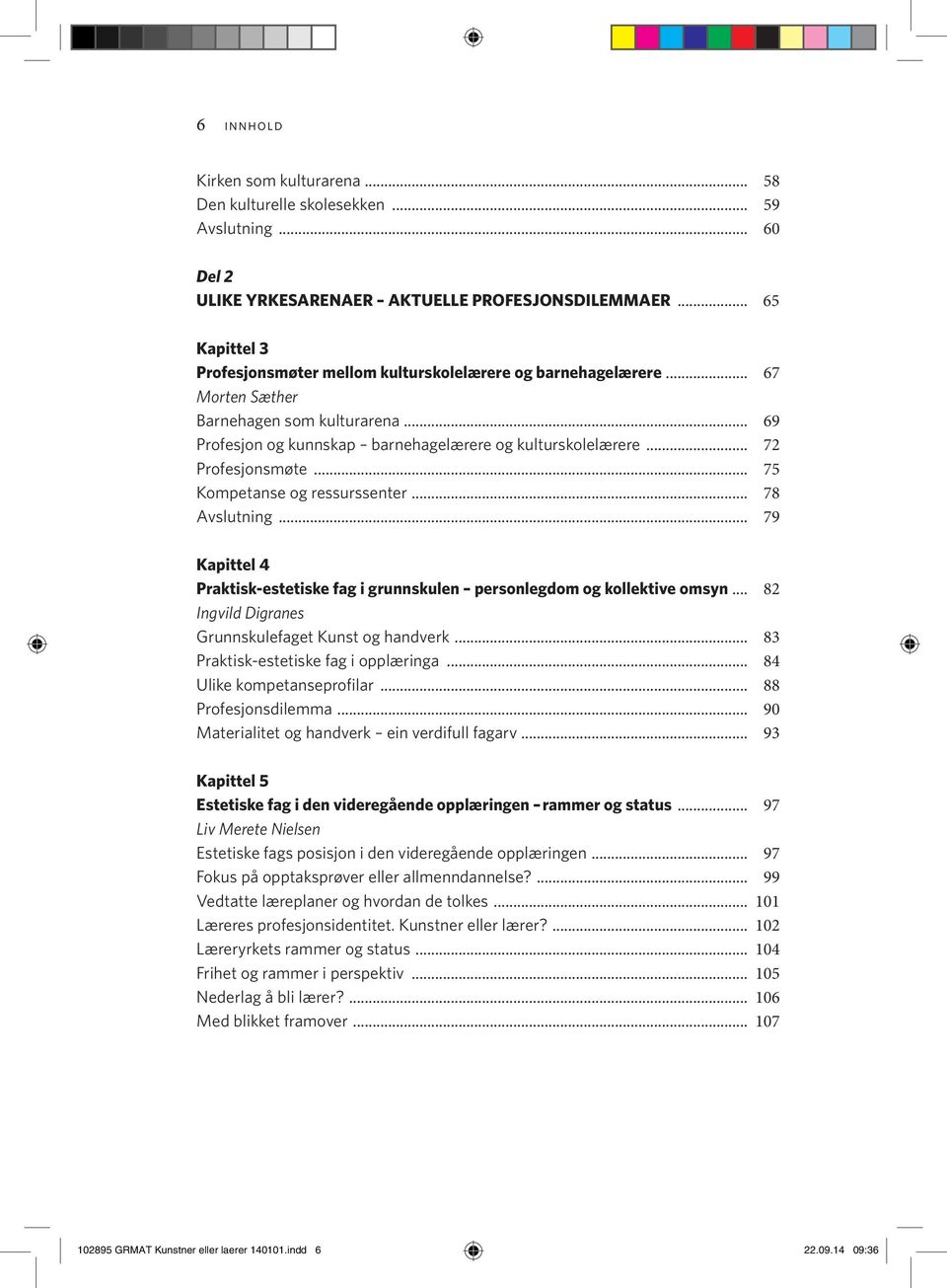 .. 72 Profesjonsmøte... 75 Kompetanse og ressurssenter... 78 Avslutning... 79 Kapittel 4 Praktisk-estetiske fag i grunnskulen personlegdom og kollektive omsyn.