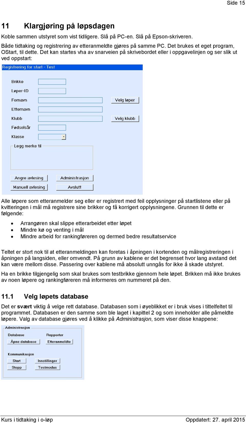 Det kan startes vha av snarveien på skrivebordet eller i oppgavelinjen og ser slik ut ved oppstart: Alle løpere som etteranmelder seg eller er registrert med feil opplysninger på startlistene eller