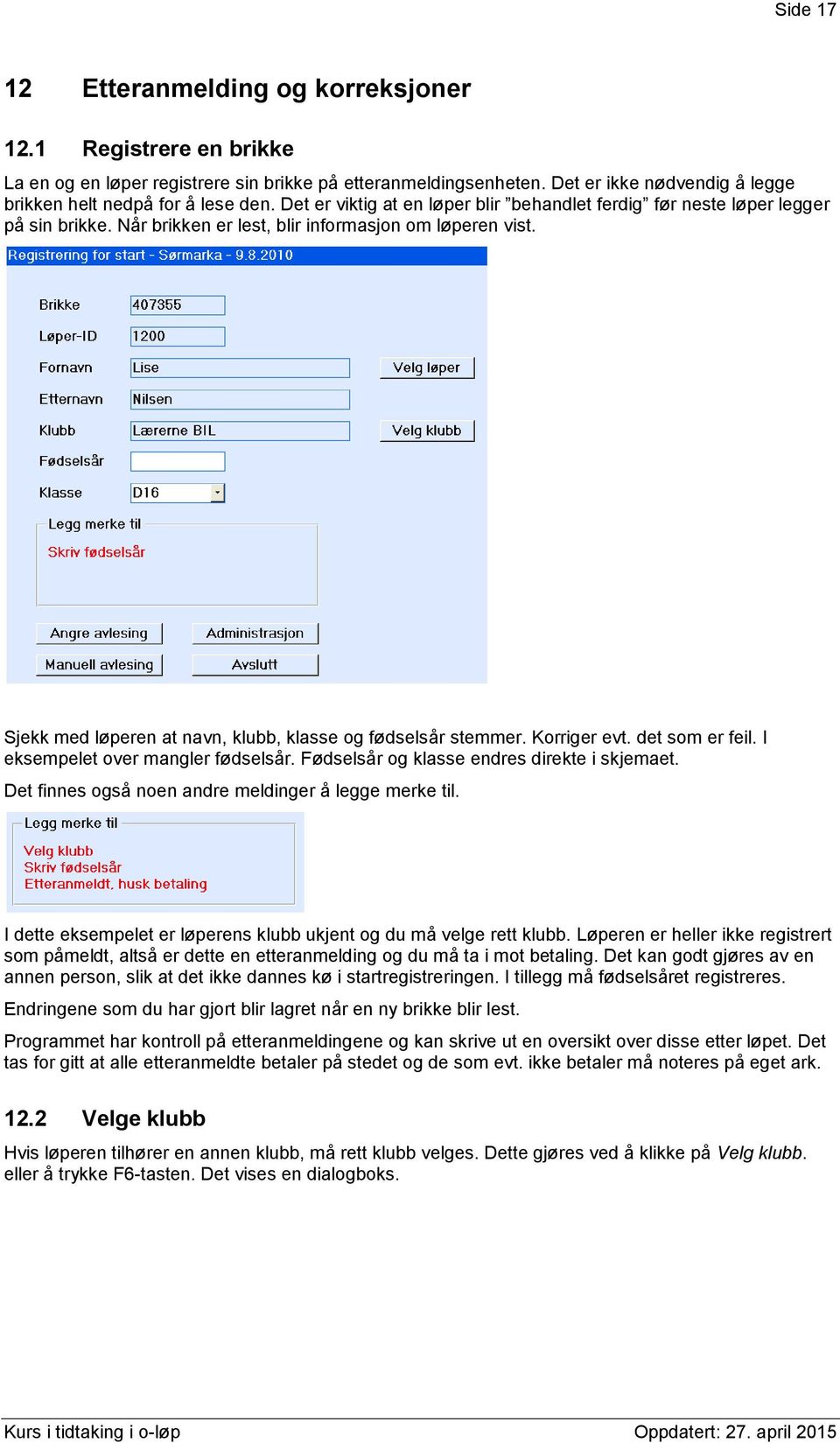 Sjekk med løperen at navn, klubb, klasse og fødselsår stemmer. Korriger evt. det som er feil. I eksempelet over mangler fødselsår. Fødselsår og klasse endres direkte i skjemaet.