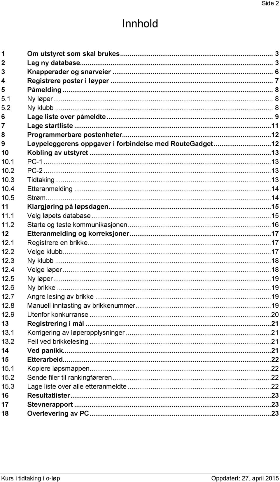 ..13 10.3 Tidtaking...13 10.4 Etteranmelding...14 10.5 Strøm...14 11 Klargjøring på løpsdagen...15 11.1 Velg løpets database...15 11.2 Starte og teste kommunikasjonen.