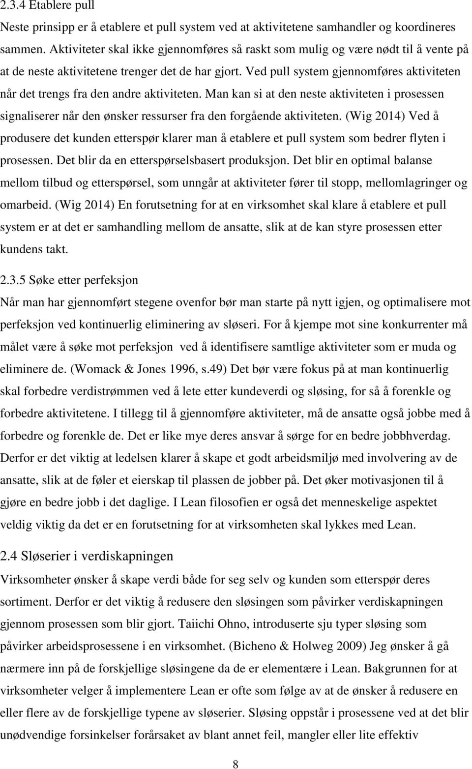 Ved pull system gjennomføres aktiviteten når det trengs fra den andre aktiviteten. Man kan si at den neste aktiviteten i prosessen signaliserer når den ønsker ressurser fra den forgående aktiviteten.