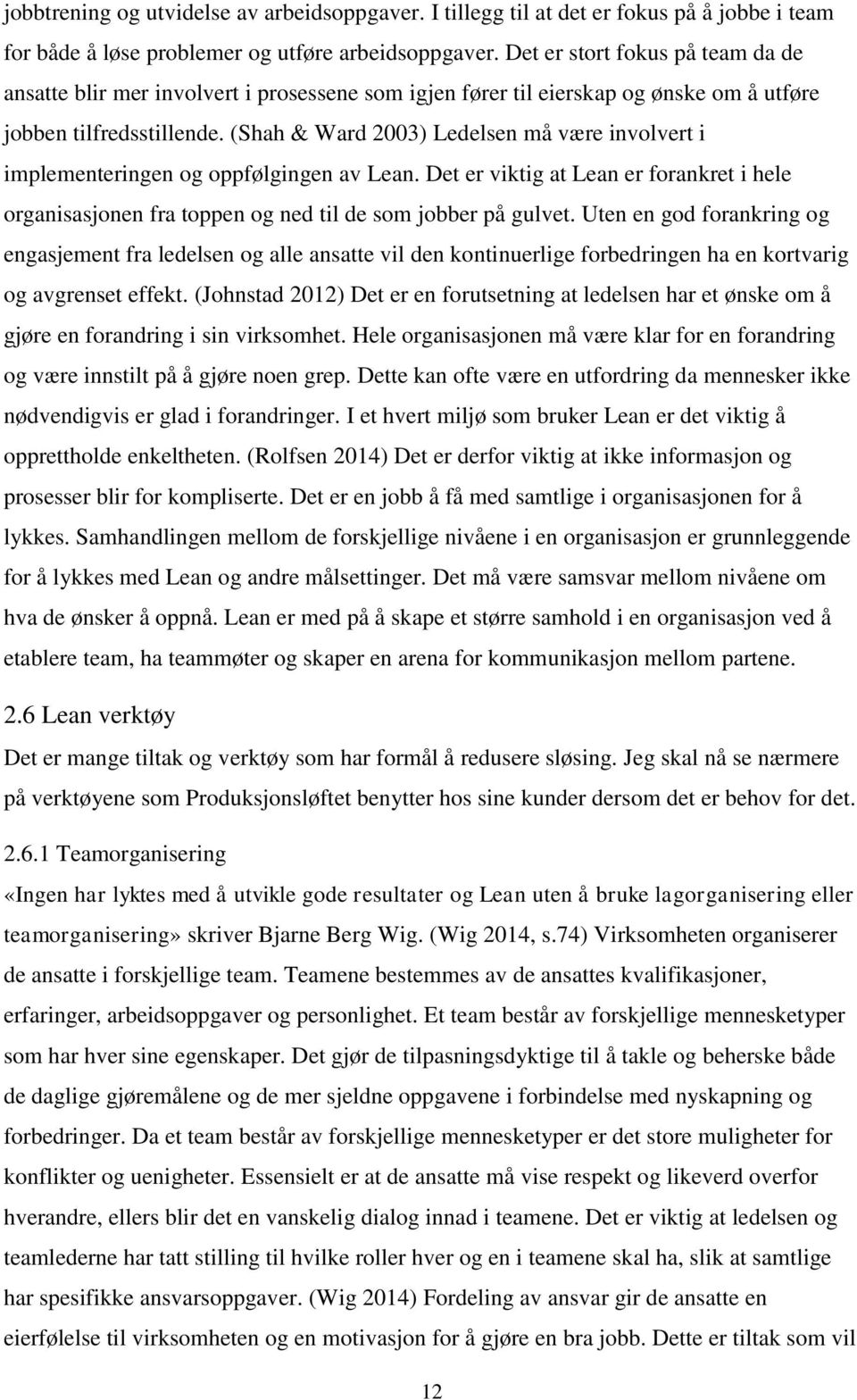 (Shah & Ward 2003) Ledelsen må være involvert i implementeringen og oppfølgingen av Lean. Det er viktig at Lean er forankret i hele organisasjonen fra toppen og ned til de som jobber på gulvet.