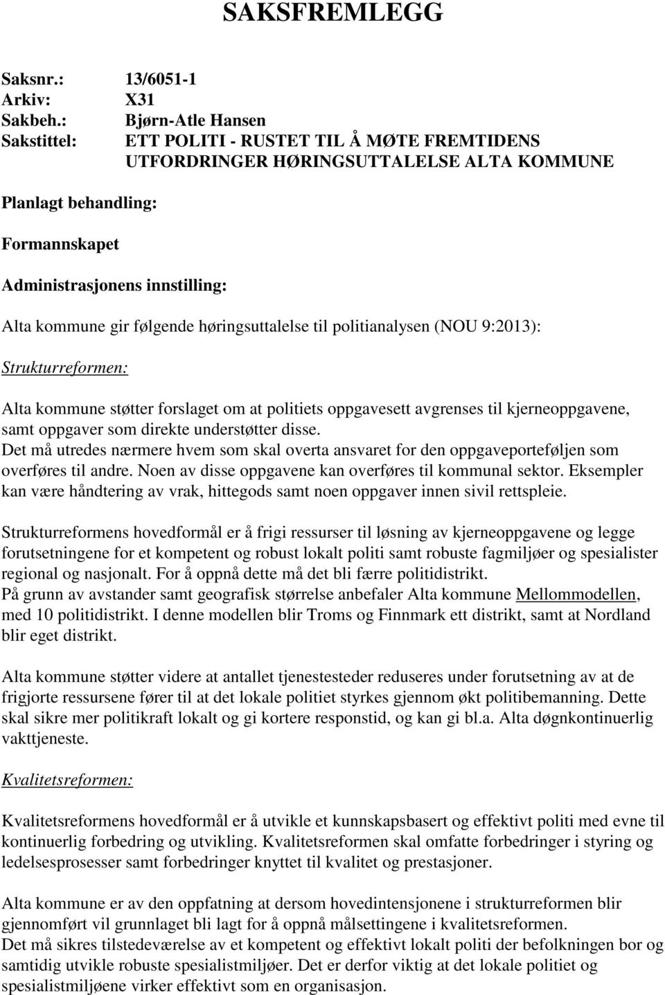 følgende høringsuttalelse til politianalysen (NOU 9:2013): Strukturreformen: Alta kommune støtter forslaget om at politiets oppgavesett avgrenses til kjerneoppgavene, samt oppgaver som direkte