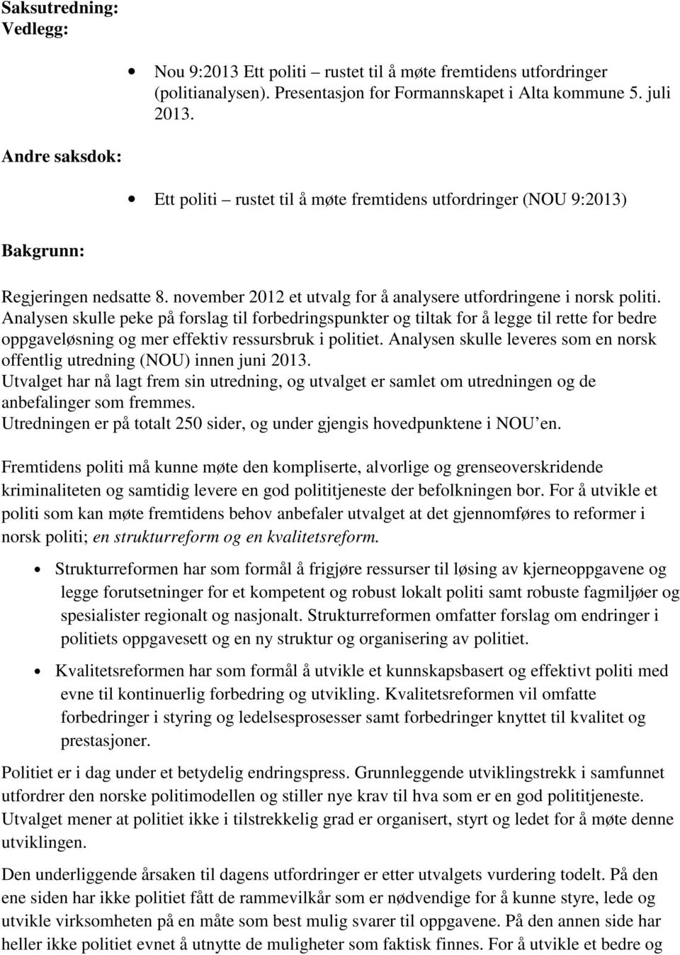 Analysen skulle peke på forslag til forbedringspunkter og tiltak for å legge til rette for bedre oppgaveløsning og mer effektiv ressursbruk i politiet.