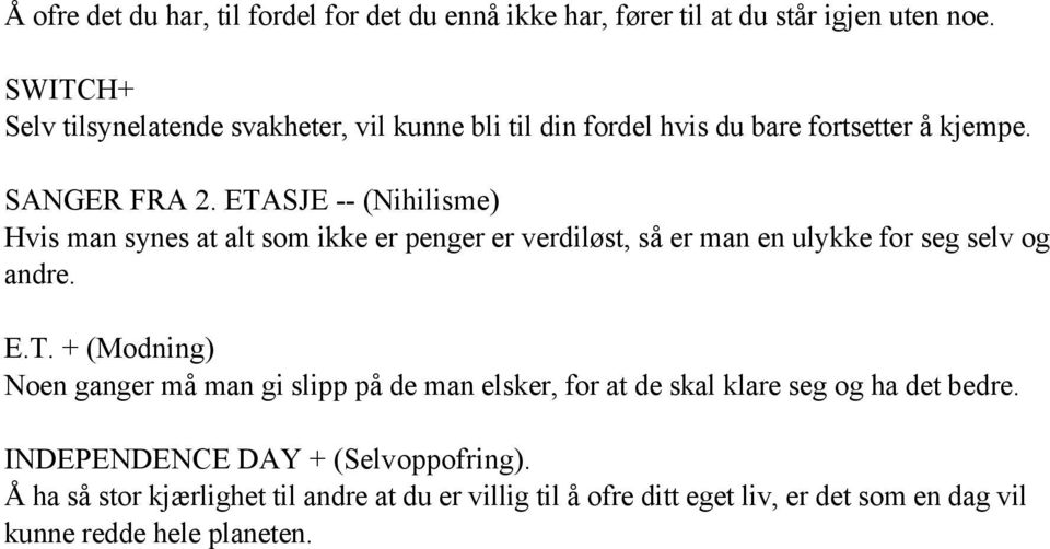 ETASJE -- (Nihilisme) Hvis man synes at alt som ikke er penger er verdiløst, så er man en ulykke for seg selv og andre. E.T. + (Modning) Noen ganger må man gi slipp på de man elsker, for at de skal klare seg og ha det bedre.