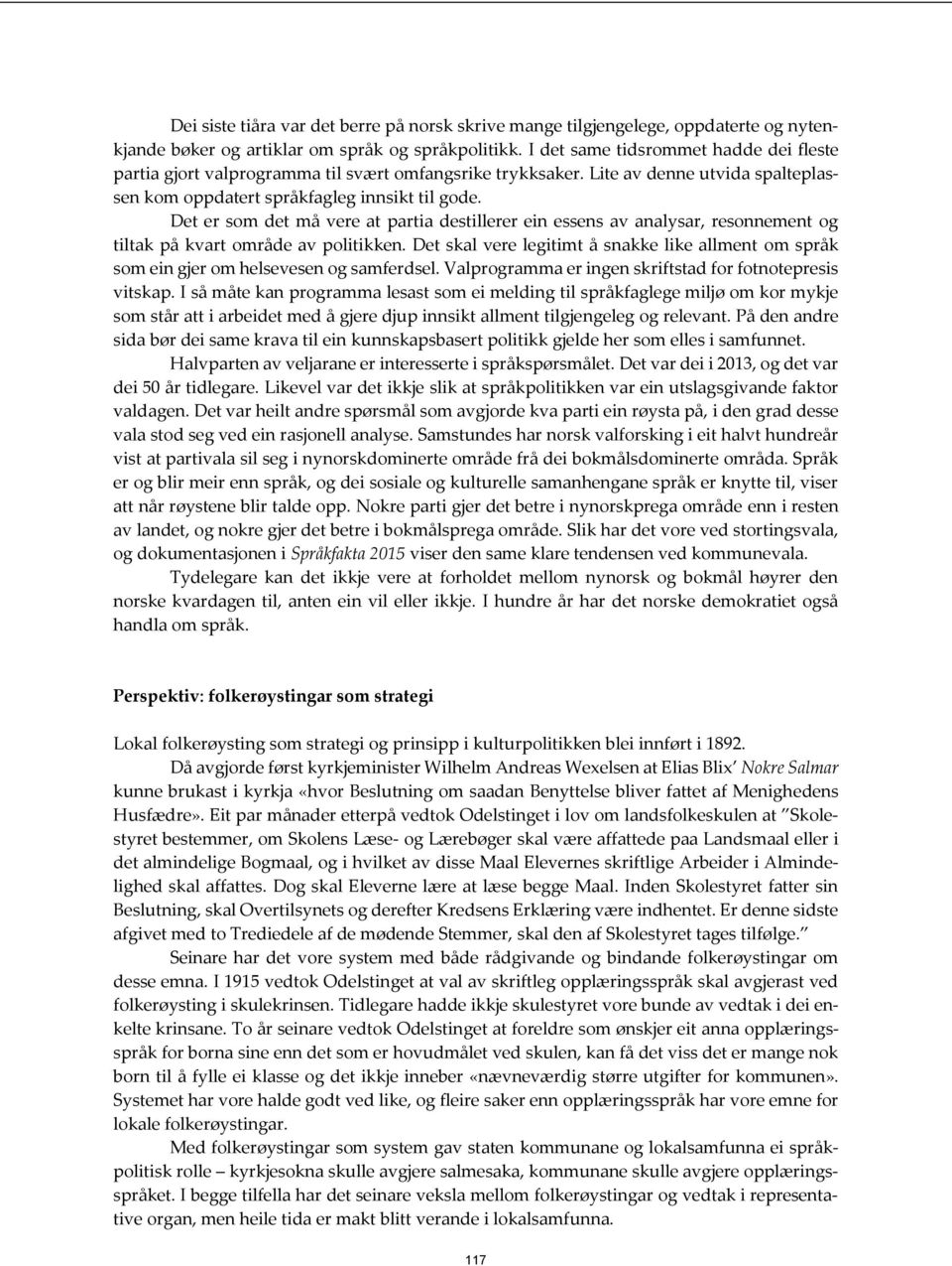 Det er som det må vere at partia destillerer ein essens av analysar, resonnement og tiltak på kvart område av politikken.