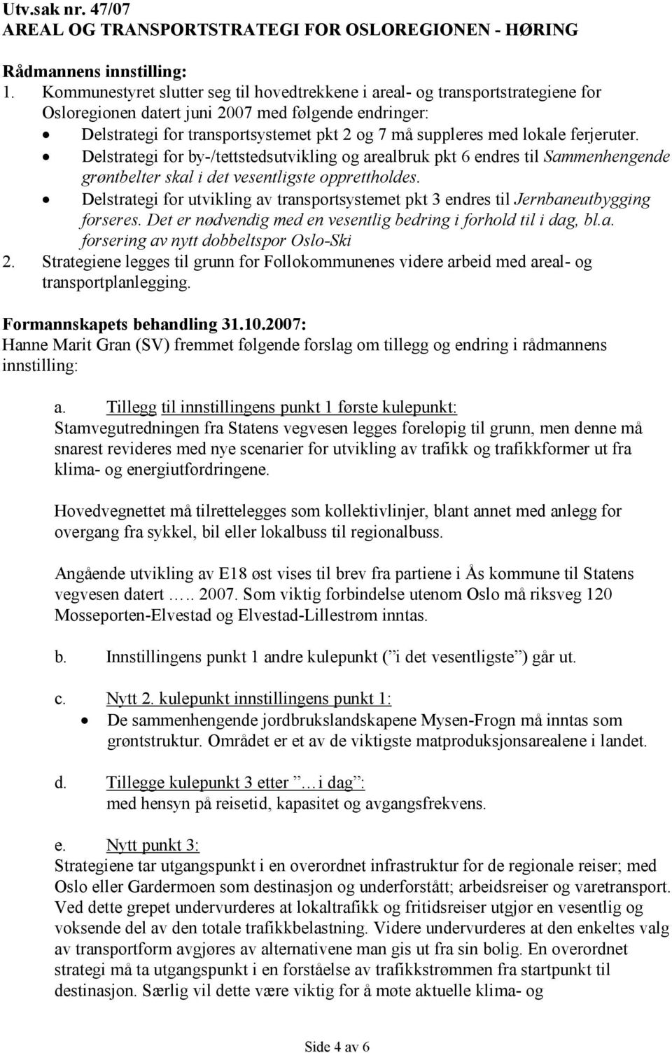 lokale ferjeruter. Delstrategi for by-/tettstedsutvikling og arealbruk pkt 6 endres til Sammenhengende grøntbelter skal i det vesentligste opprettholdes.