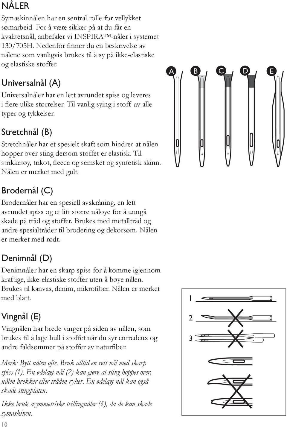 Universalnål (A) Universalnåler har en lett avrundet spiss og leveres i ere ulike størrelser. Til vanlig sying i stoff av alle typer og tykkelser.