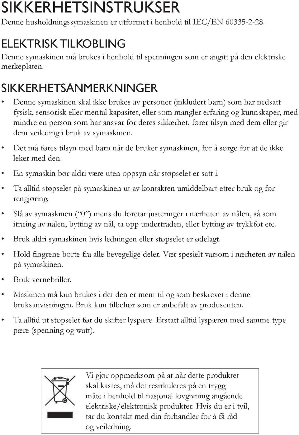 SIKKERHETSANMERKNINGER Denne symaskinen skal ikke brukes av personer (inkludert barn) som har nedsatt fysisk, sensorisk eller mental kapasitet, eller som mangler erfaring og kunnskaper, med mindre en