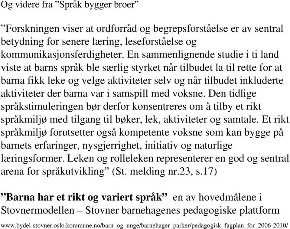 var i samspill med voksne. Den tidlige språkstimuleringen bør derfor konsentreres om å tilby et rikt språkmiljø med tilgang til bøker, lek, aktiviteter og samtale.