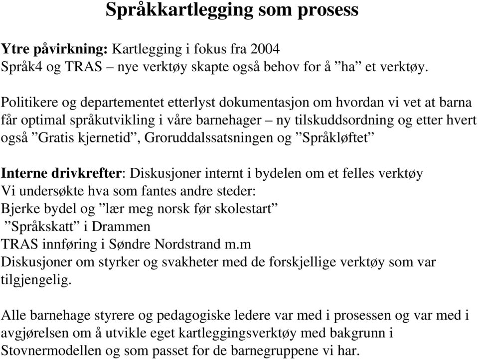 Groruddalssatsningen og Språkløftet Interne drivkrefter: Diskusjoner internt i bydelen om et felles verktøy Vi undersøkte hva som fantes andre steder: Bjerke bydel og lær meg norsk før skolestart