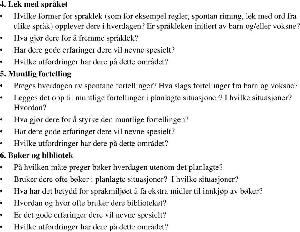 Hva slags fortellinger fra barn og voksne? Legges det opp til muntlige fortellinger i planlagte situasjoner? I hvilke situasjoner? Hvordan? Hva gjør dere for å styrke den muntlige fortellingen?