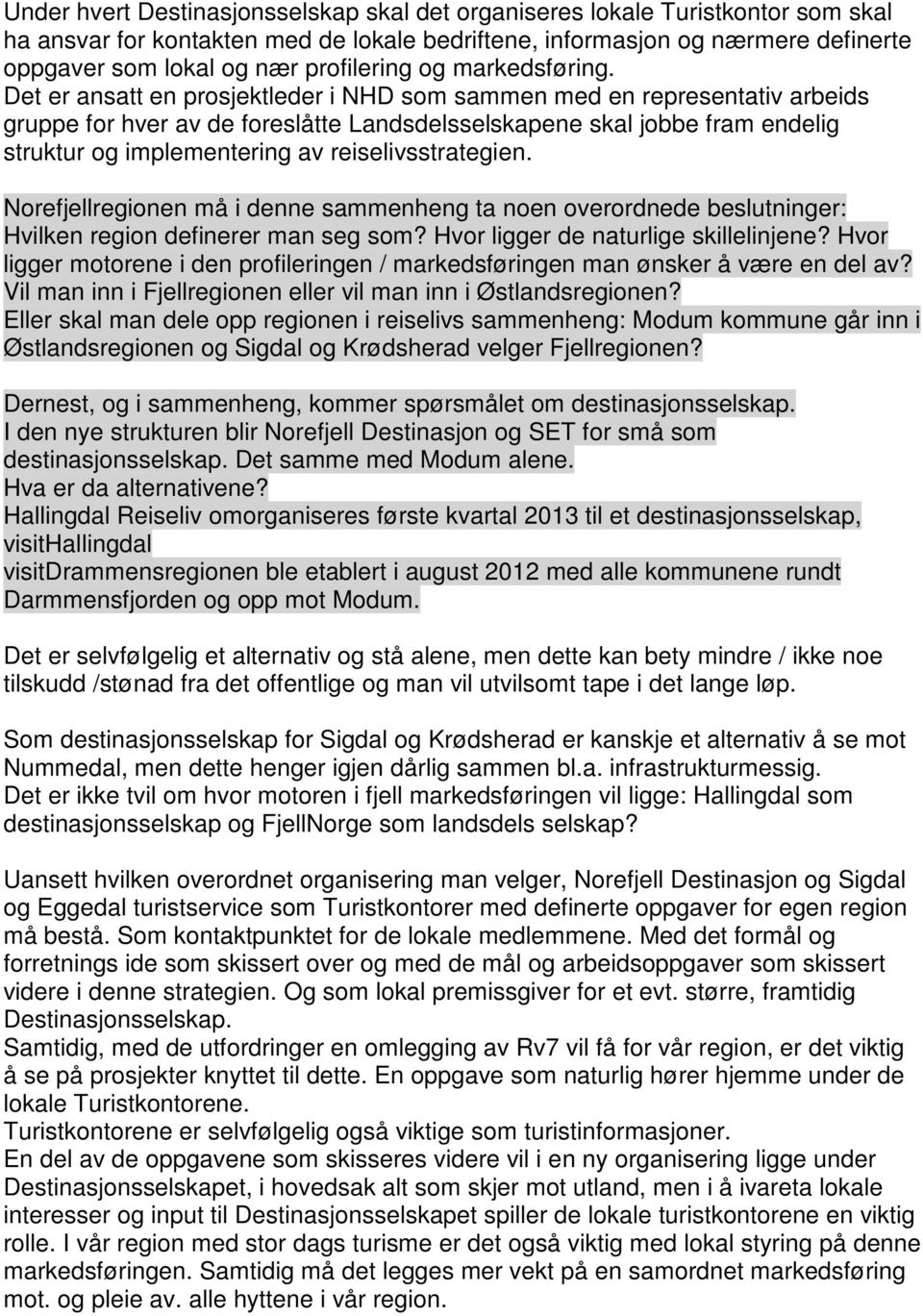 Det er ansatt en prosjektleder i NHD som sammen med en representativ arbeids gruppe for hver av de foreslåtte Landsdelsselskapene skal jobbe fram endelig struktur og implementering av