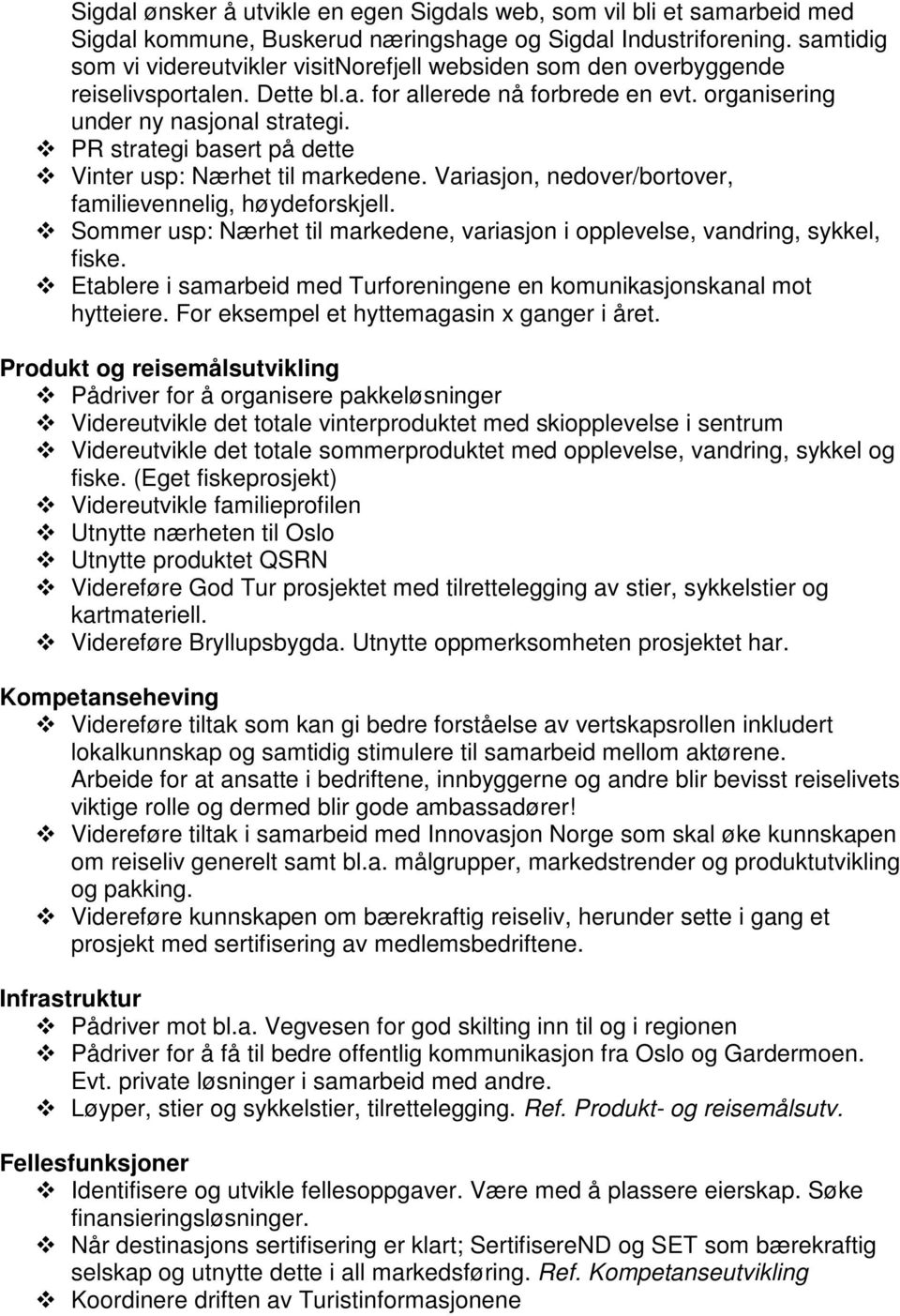 PR strategi basert på dette Vinter usp: Nærhet til markedene. Variasjon, nedover/bortover, familievennelig, høydeforskjell.