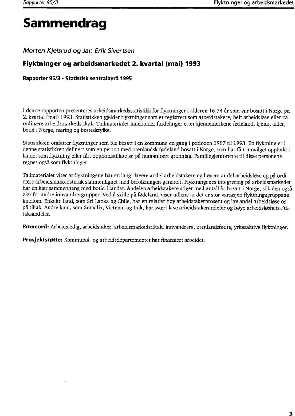 kvartal (mai) 1993. Statistikken gjelder flyktninger som er registrert som arbeidstakere, helt arbeidsløse eller på ordinære arbeidsmarkedstiltak.