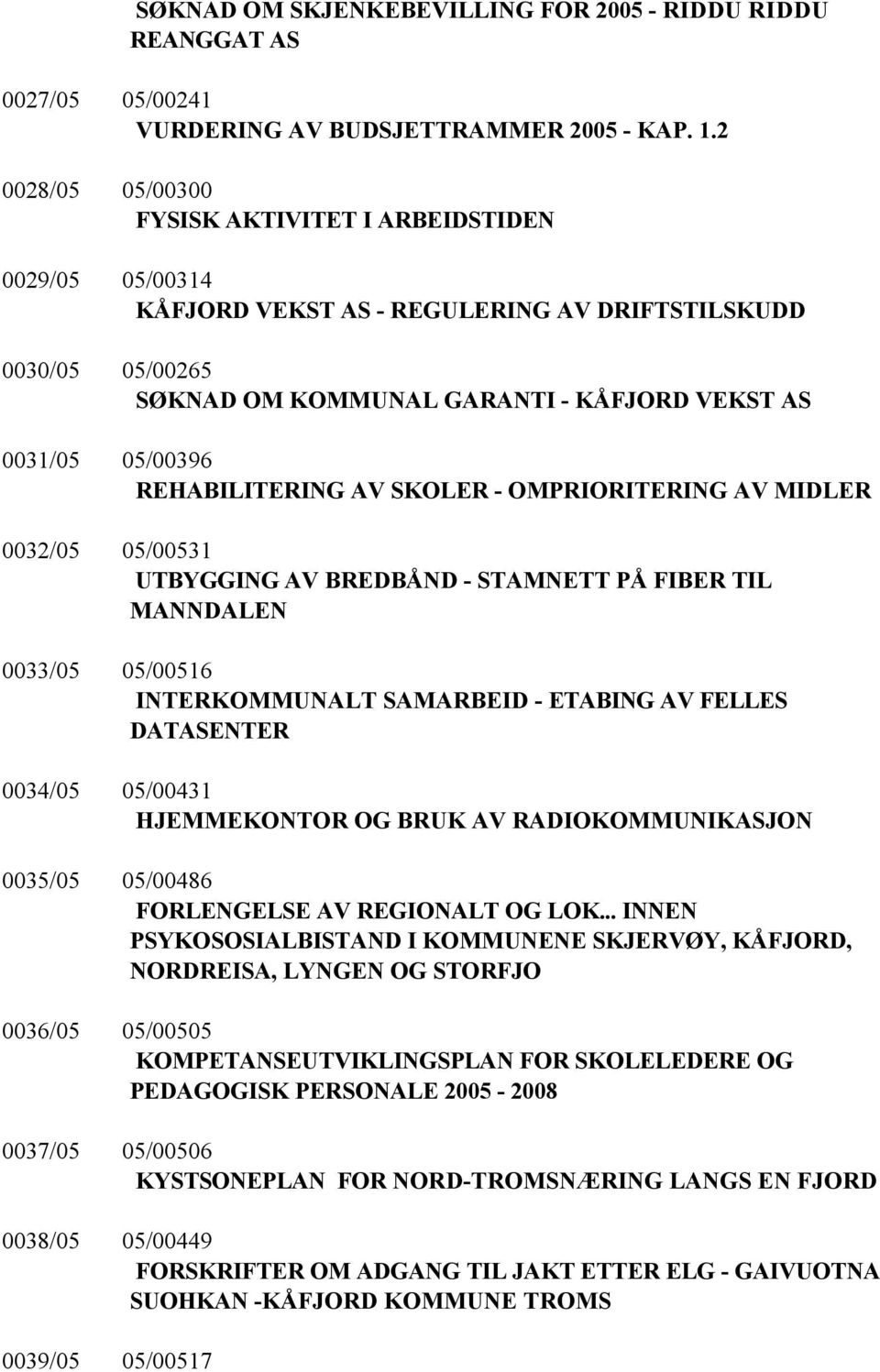 REHABILITERING AV SKOLER - OMPRIORITERING AV MIDLER 0032/05 05/00531 UTBYGGING AV BREDBÅND - STAMNETT PÅ FIBER TIL MANNDALEN 0033/05 05/00516 INTERKOMMUNALT SAMARBEID - ETABING AV FELLES DATASENTER