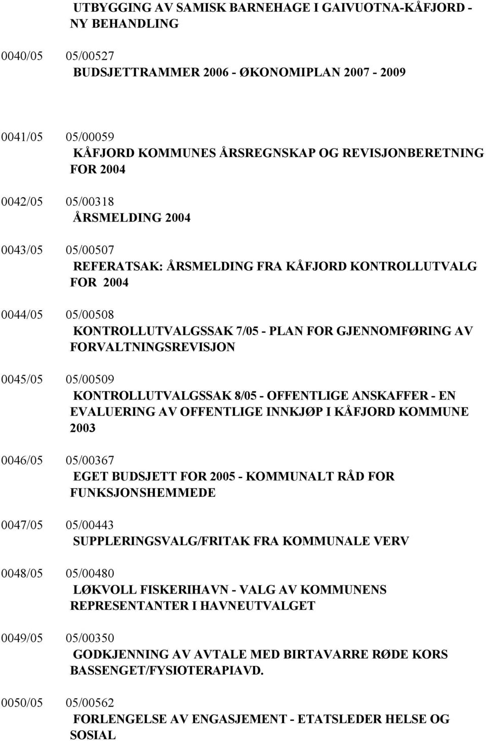 FORVALTNINGSREVISJON 0045/05 05/00509 KONTROLLUTVALGSSAK 8/05 - OFFENTLIGE ANSKAFFER - EN EVALUERING AV OFFENTLIGE INNKJØP I KÅFJORD KOMMUNE 2003 0046/05 05/00367 EGET BUDSJETT FOR 2005 - KOMMUNALT