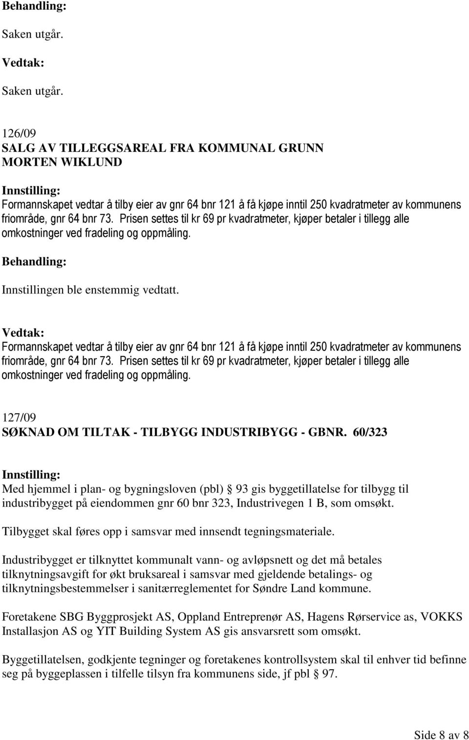 Prisen settes til kr 69 pr kvadratmeter, kjøper betaler i tillegg alle omkostninger ved fradeling og oppmåling.