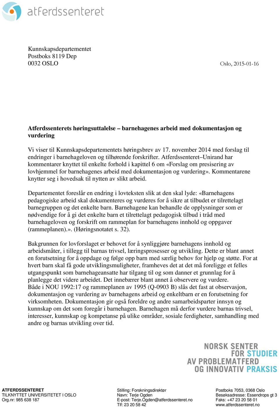 Atferdssenteret Unirand har kommentarer knyttet til enkelte forhold i kapittel 6 om «Forslag om presisering av lovhjemmel for barnehagenes arbeid med dokumentasjon og vurdering».