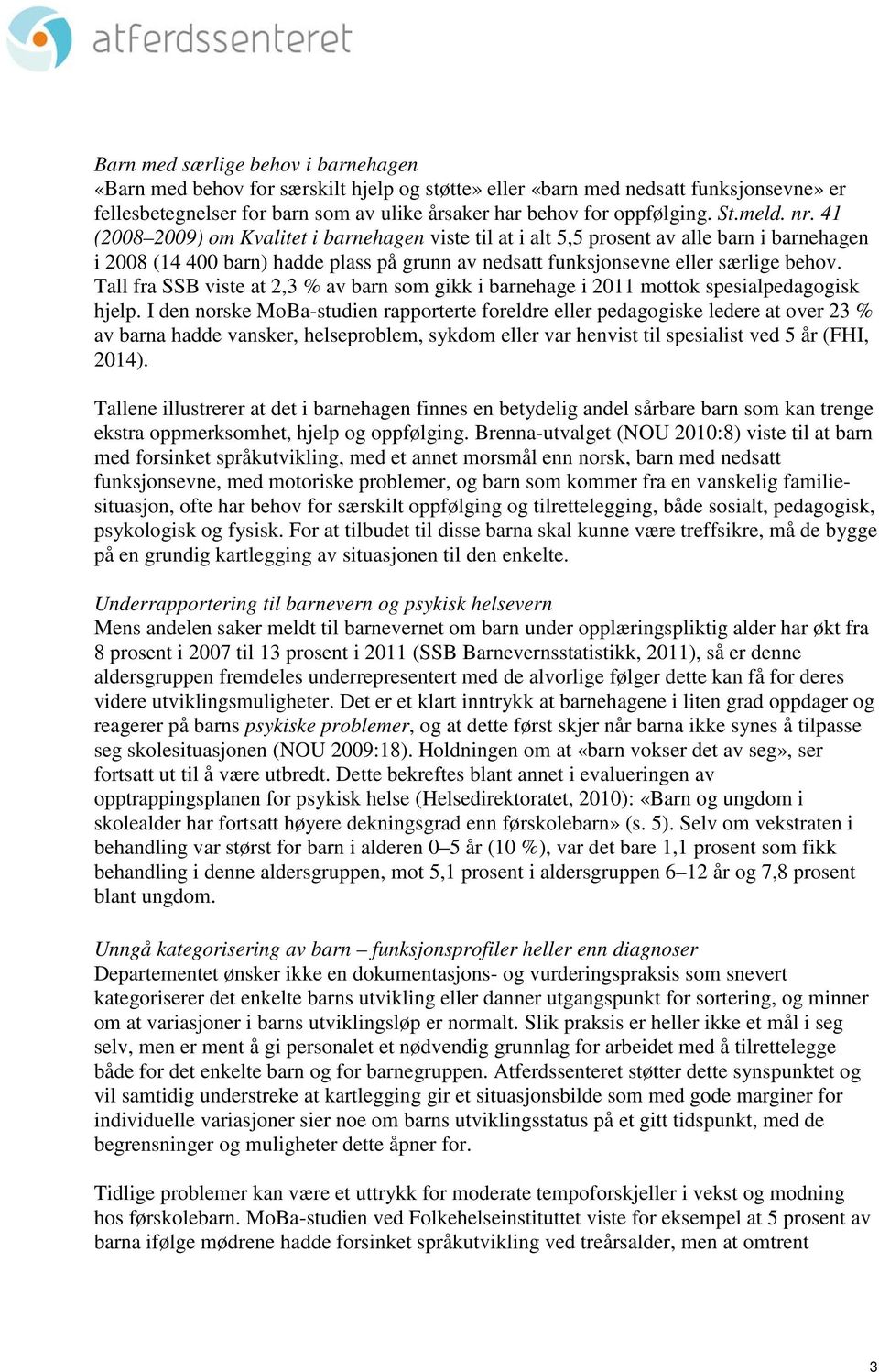 Tall fra SSB viste at 2,3 % av barn som gikk i barnehage i 2011 mottok spesialpedagogisk hjelp.