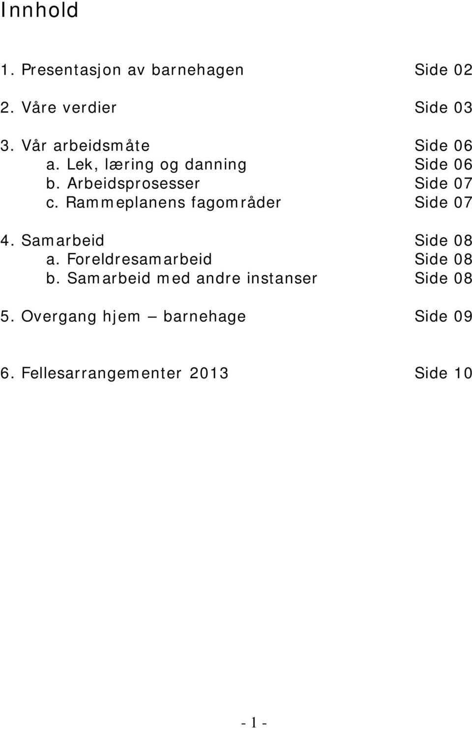 Rammeplanens fagområder Side 07 4. Samarbeid Side 08 a. Foreldresamarbeid Side 08 b.