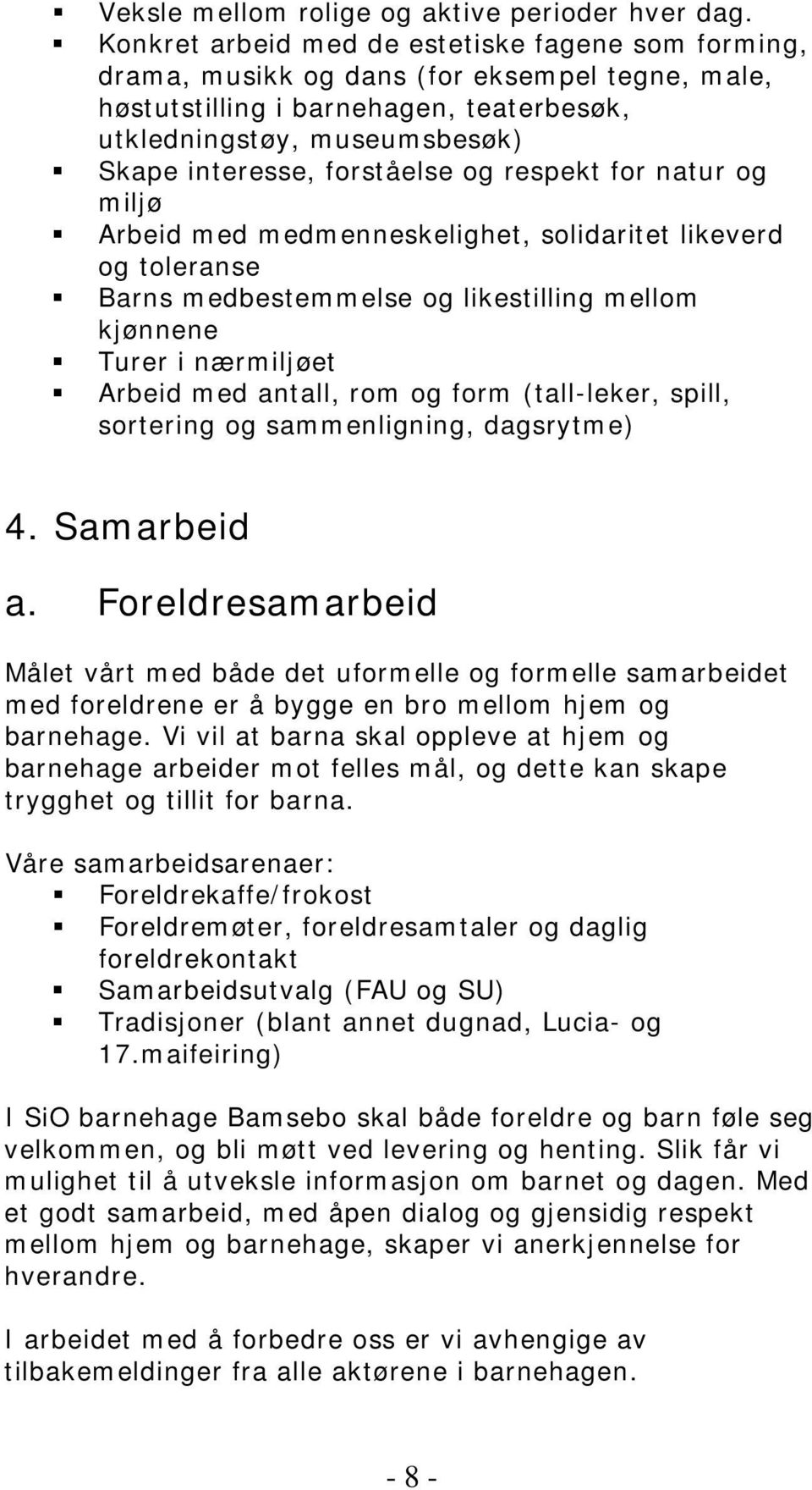 forståelse og respekt for natur og miljø Arbeid med medmenneskelighet, solidaritet likeverd og toleranse Barns medbestemmelse og likestilling mellom kjønnene Turer i nærmiljøet Arbeid med antall, rom