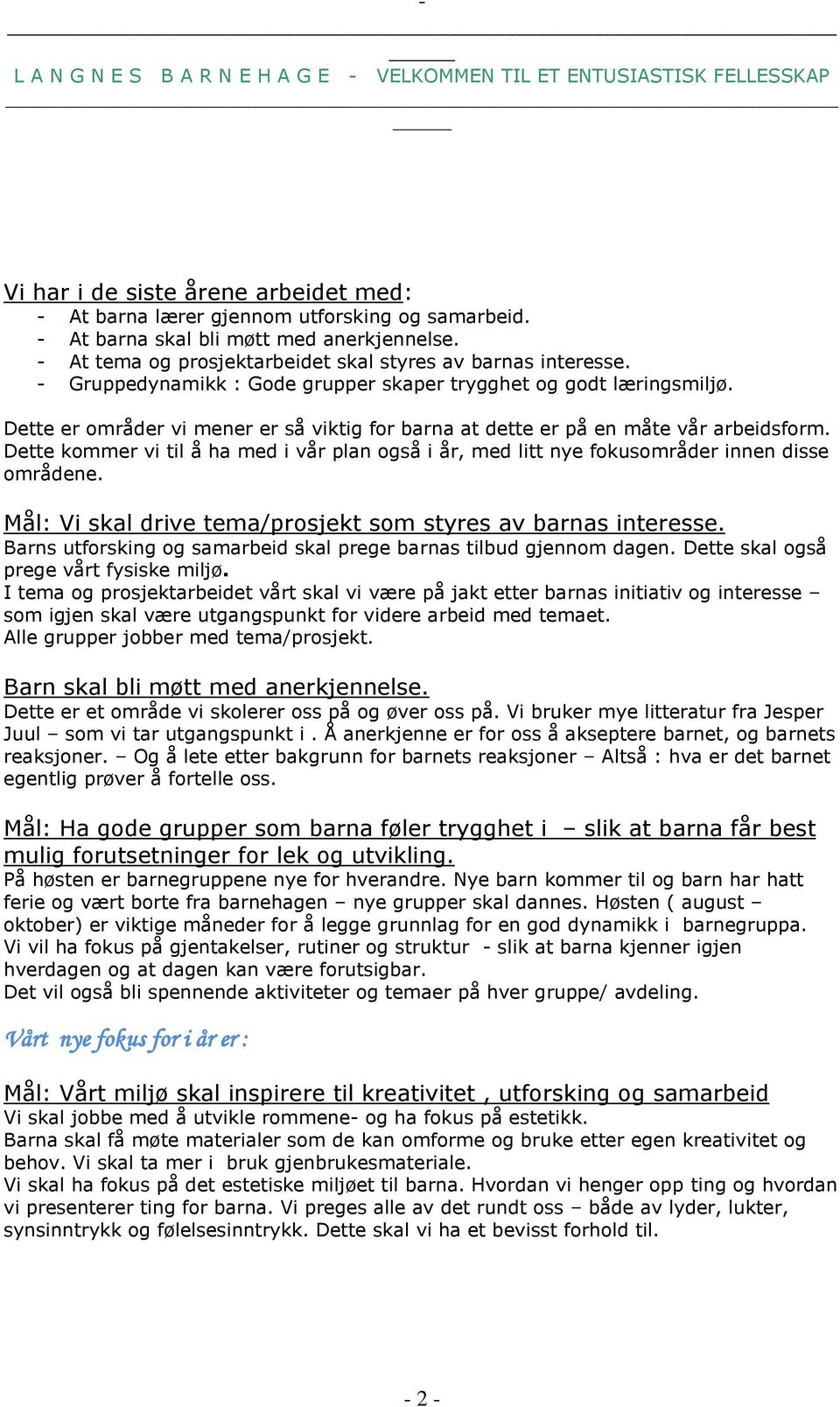 Dette kommer vi til å ha med i vår plan også i år, med litt nye fokusområder innen disse områdene. Mål: Vi skal drive tema/prosjekt som styres av barnas interesse.