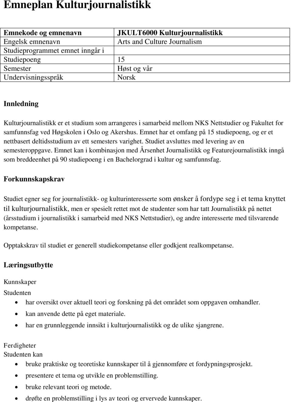 Emnet har et omfang på 15 studiepoeng, og er et nettbasert deltidsstudium av ett semesters varighet. Studiet avsluttes med levering av en semesteroppgave.