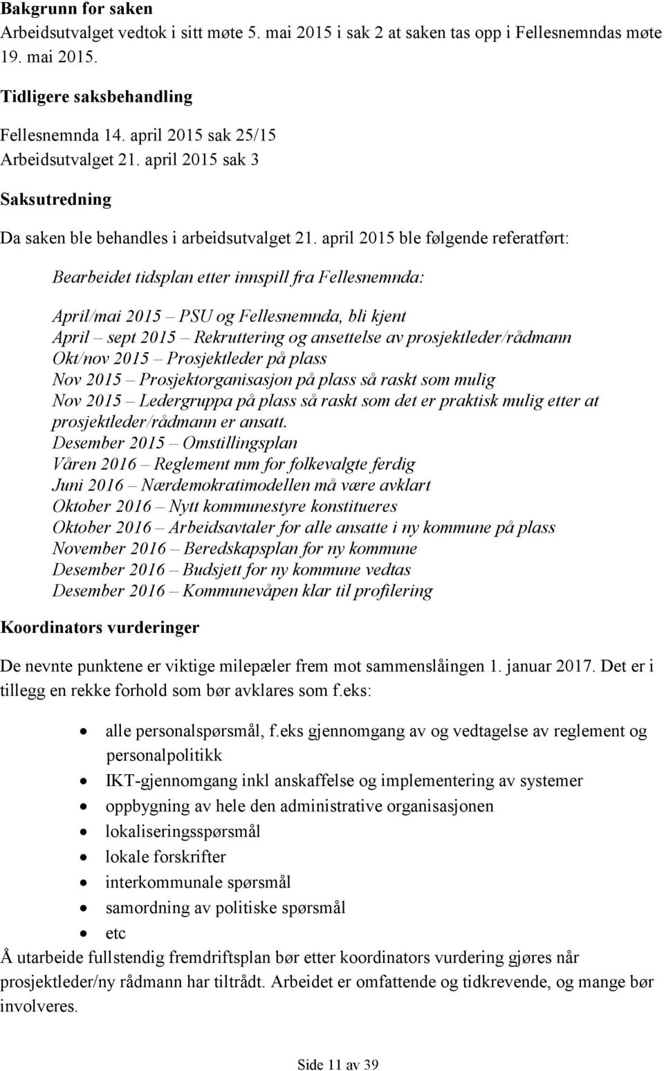 april 2015 ble følgende referatført: Bearbeidet tidsplan etter innspill fra Fellesnemnda: April/mai 2015 PSU og Fellesnemnda, bli kjent April sept 2015 Rekruttering og ansettelse av