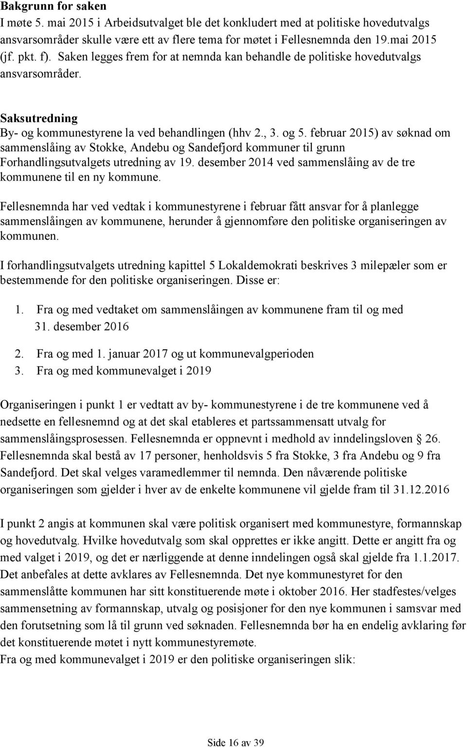 februar 2015) av søknad om sammenslåing av Stokke, Andebu og Sandefjord kommuner til grunn Forhandlingsutvalgets utredning av 19. desember 2014 ved sammenslåing av de tre kommunene til en ny kommune.