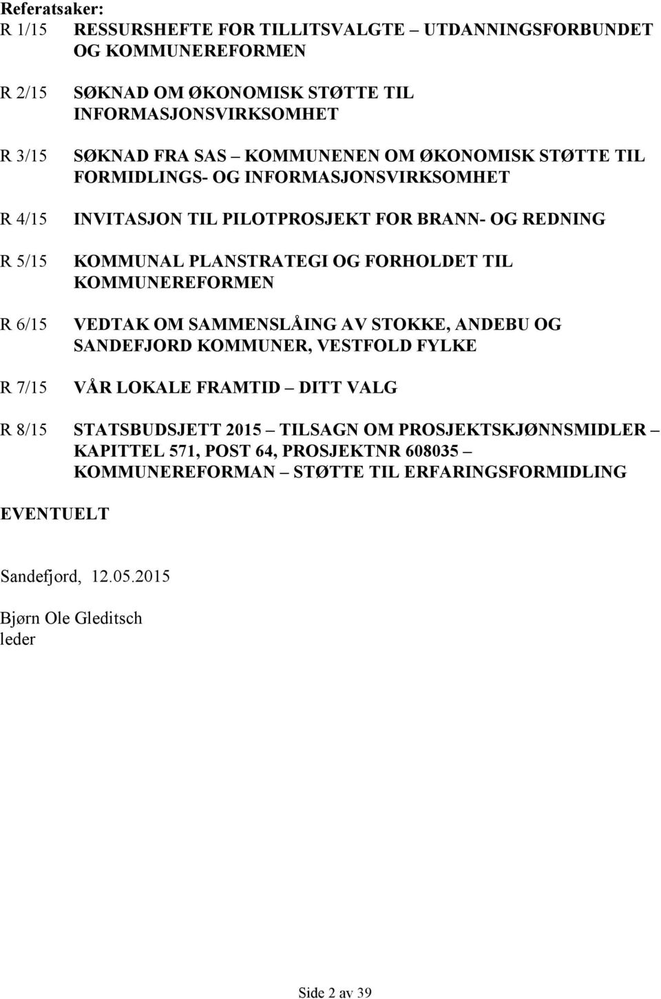 PLANSTRATEGI OG FORHOLDET TIL KOMMUNEREFORMEN VEDTAK OM SAMMENSLÅING AV STOKKE, ANDEBU OG SANDEFJORD KOMMUNER, VESTFOLD FYLKE VÅR LOKALE FRAMTID DITT VALG R 8/15 STATSBUDSJETT