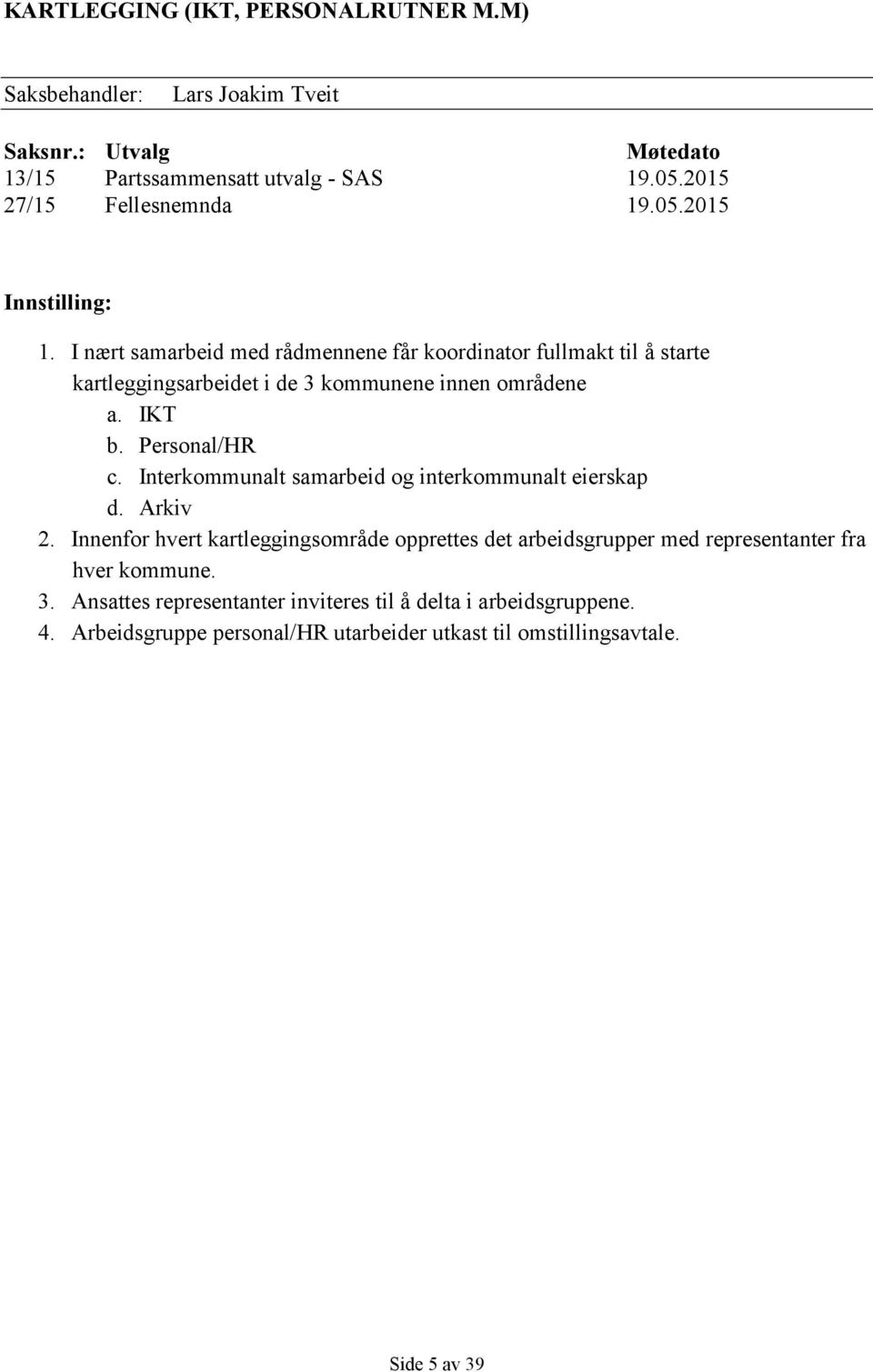 I nært samarbeid med rådmennene får koordinator fullmakt til å starte kartleggingsarbeidet i de 3 kommunene innen områdene a. IKT b. Personal/HR c.