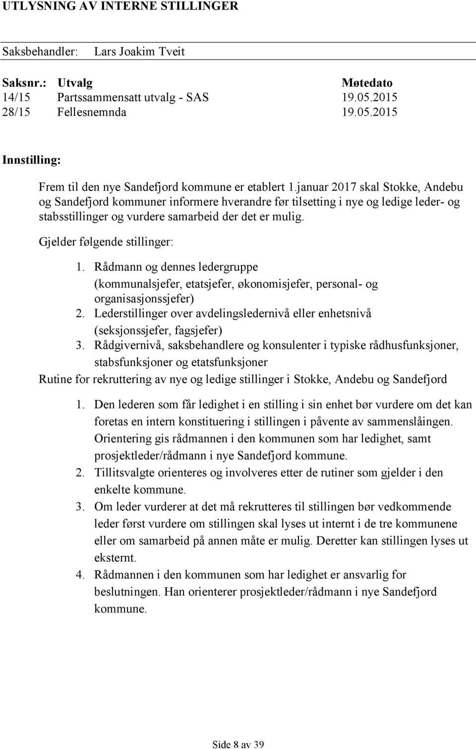 Gjelder følgende stillinger: 1. Rådmann og dennes ledergruppe (kommunalsjefer, etatsjefer, økonomisjefer, personal- og organisasjonssjefer) 2.