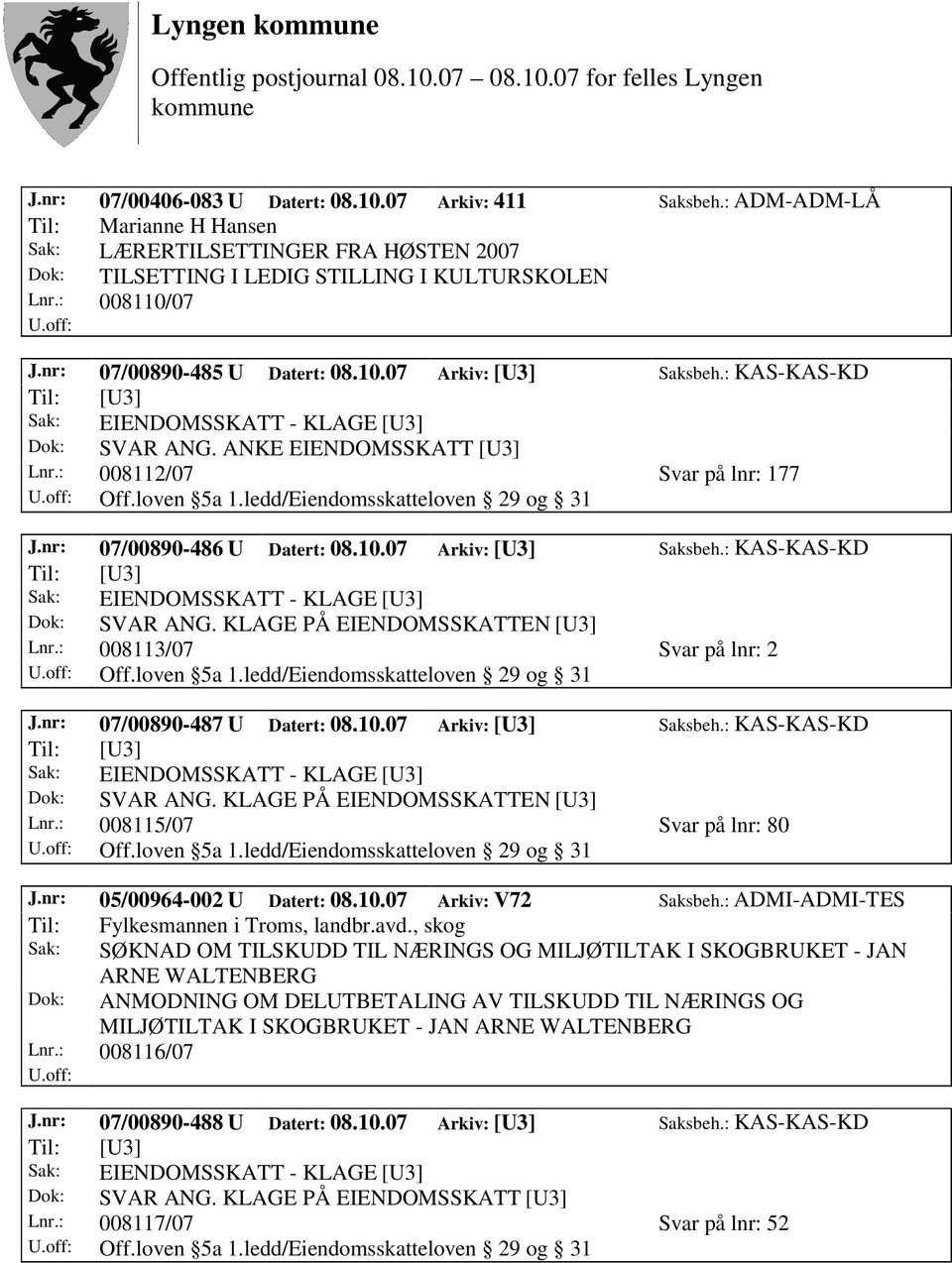 : 008113/07 Svar på lnr: 2 J.nr: 07/00890-487 U Datert: 08.10.07 Arkiv: [U3] Saksbeh.: KAS-KAS-KD Lnr.: 008115/07 Svar på lnr: 80 J.nr: 05/00964-002 U Datert: 08.10.07 Arkiv: V72 Saksbeh.