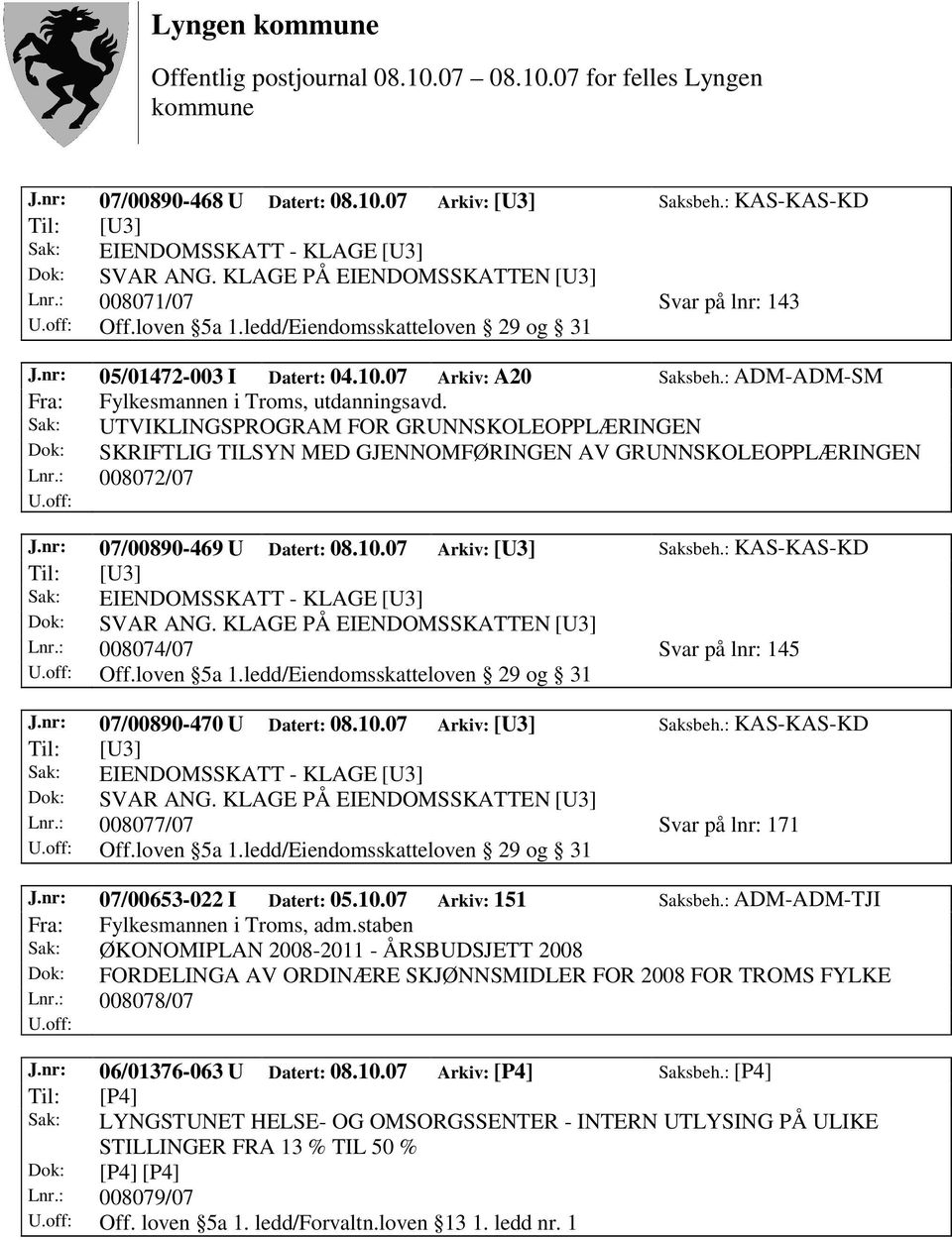 nr: 07/00890-469 U Datert: 08.10.07 Arkiv: [U3] Saksbeh.: KAS-KAS-KD Lnr.: 008074/07 Svar på lnr: 145 J.nr: 07/00890-470 U Datert: 08.10.07 Arkiv: [U3] Saksbeh.: KAS-KAS-KD Lnr.: 008077/07 Svar på lnr: 171 J.