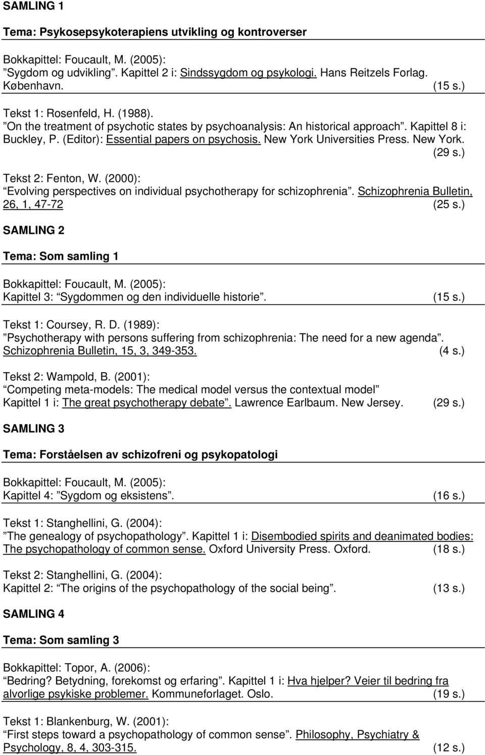 New York Universities Press. New York. (29 s.) Tekst 2: Fenton, W. (2000): Evolving perspectives on individual psychotherapy for schizophrenia. Schizophrenia Bulletin, 26, 1, 47-72 (25 s.