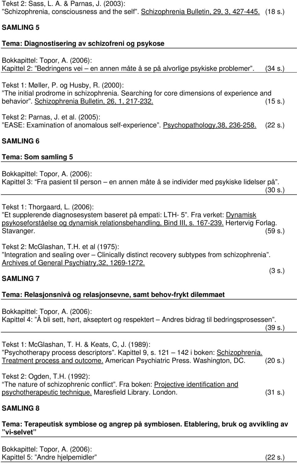 og Husby, R. (2000): The initial prodrome in schizophrenia. Searching for core dimensions of experience and behavior. Schizophrenia Bulletin, 26, 1, 217-232. (15 s.) Tekst 2: Parnas, J. et al.