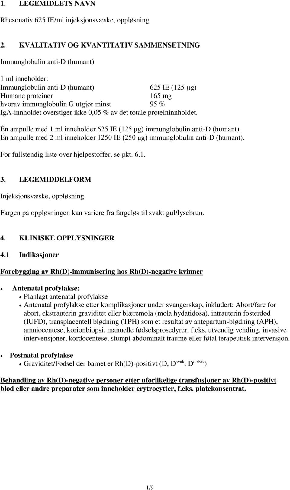 IgA-innholdet overstiger ikke 0,05 % av det totale proteininnholdet. Én ampulle med 1 ml inneholder 625 IE (125 μg) immunglobulin anti-d (humant).