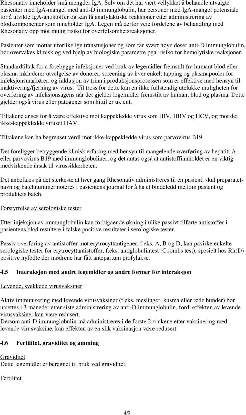 reaksjoner etter administrering av blodkomponenter som inneholder IgA. Legen må derfor veie fordelene av behandling med Rhesonativ opp mot mulig risiko for overfølsomhetsreaksjoner.