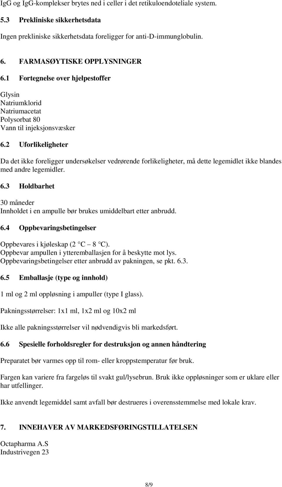 2 Uforlikeligheter Da det ikke foreligger undersøkelser vedrørende forlikeligheter, må dette legemidlet ikke blandes med andre legemidler. 6.