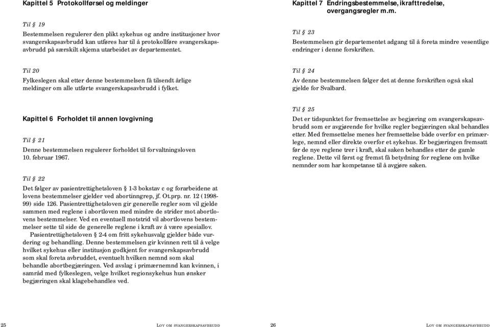 Til 20 Fylkeslegen skal etter denne bestemmelsen få tilsendt årlige meldinger om alle utførte svangerskapsavbrudd i fylket.