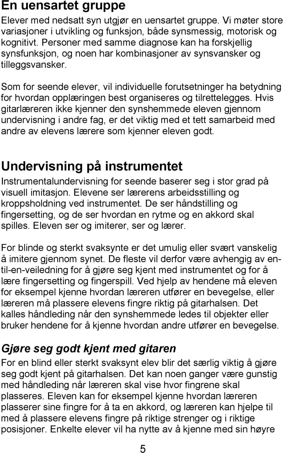 Som for seende elever, vil individuelle forutsetninger ha betydning for hvordan opplæringen best organiseres og tilrettelegges.