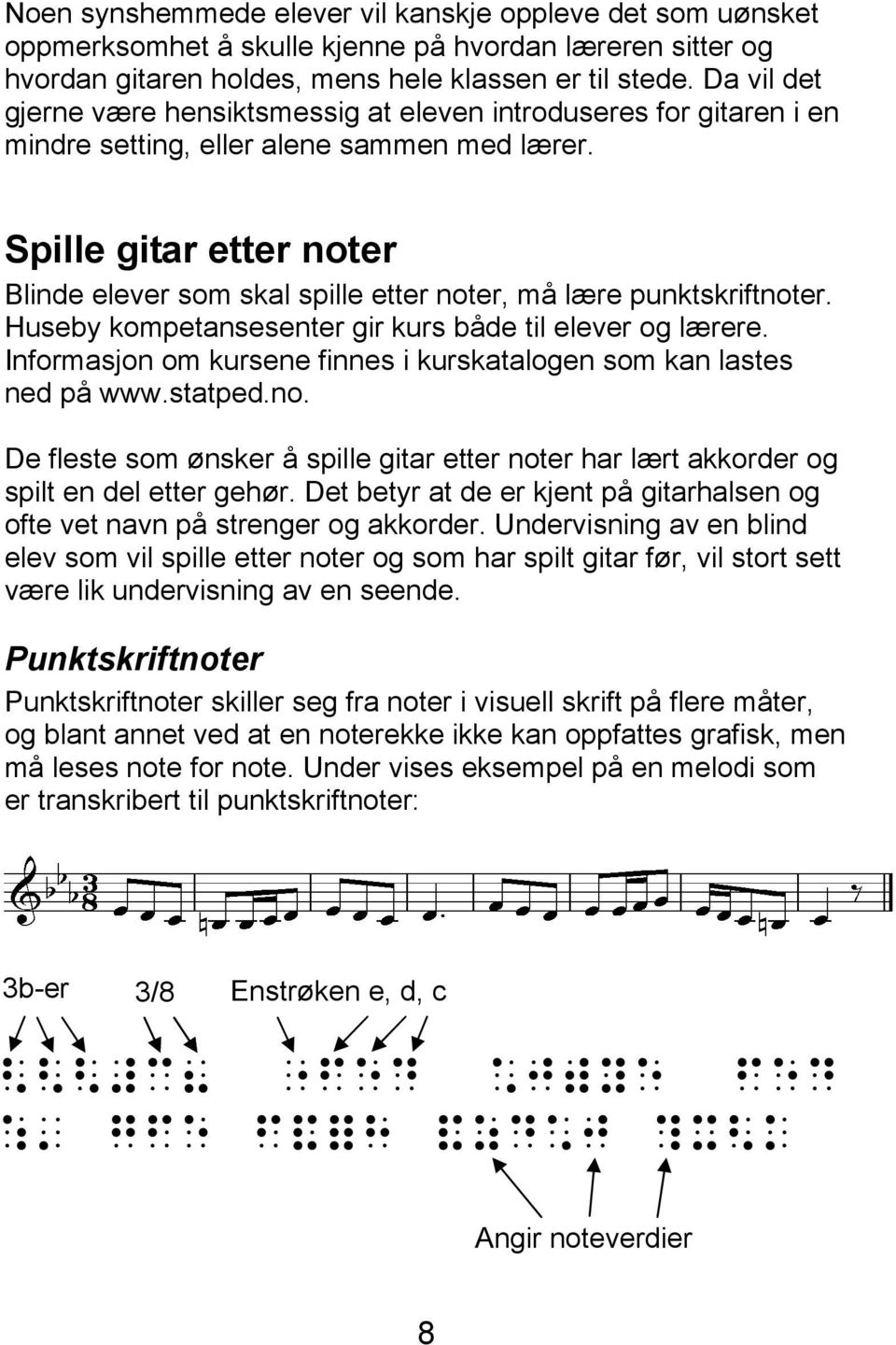 Spille gitar etter noter Blinde elever som skal spille etter noter, må lære punktskriftnoter. Huseby kompetansesenter gir kurs både til elever og lærere.