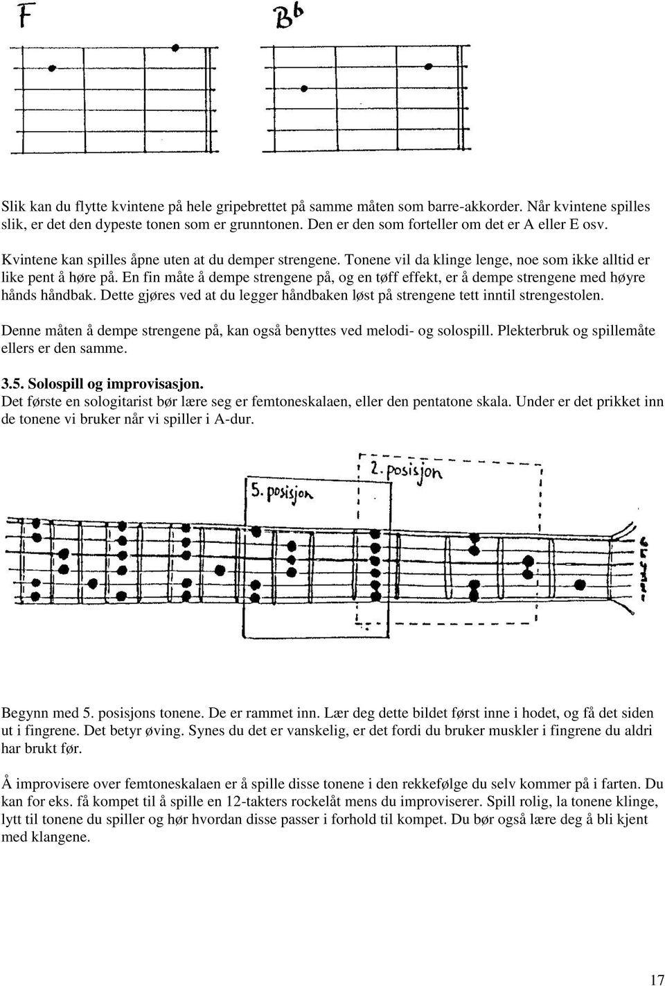 En fin måte å dempe strengene på, og en tøff effekt, er å dempe strengene med høyre hånds håndbak. Dette gjøres ved at du legger håndbaken løst på strengene tett inntil strengestolen.