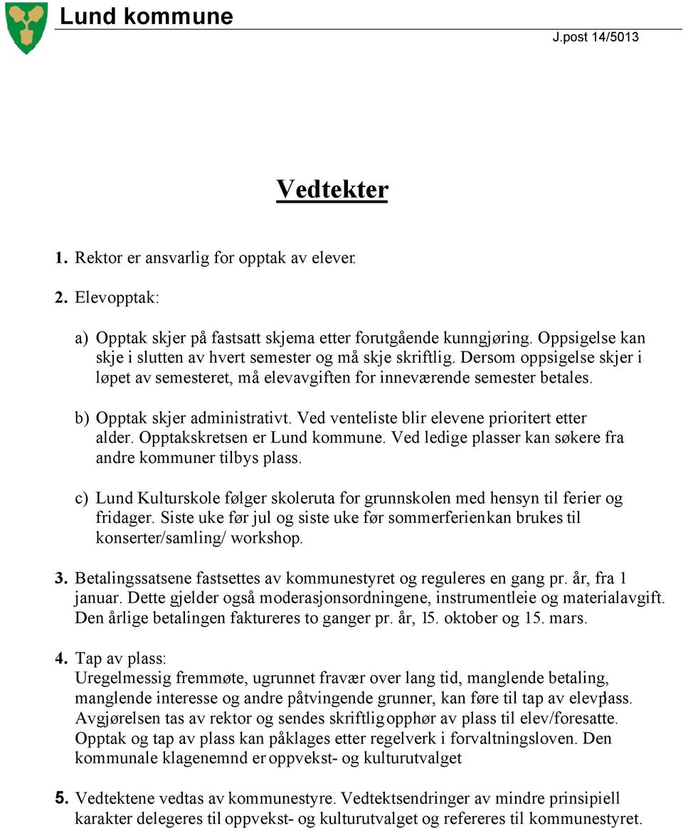 Ved venteliste blir elevene prioritert etter alder. Opptakskretsen er Lund kommune. Ved ledige plasser kan søkere fra andre kommuner tilbys plass.