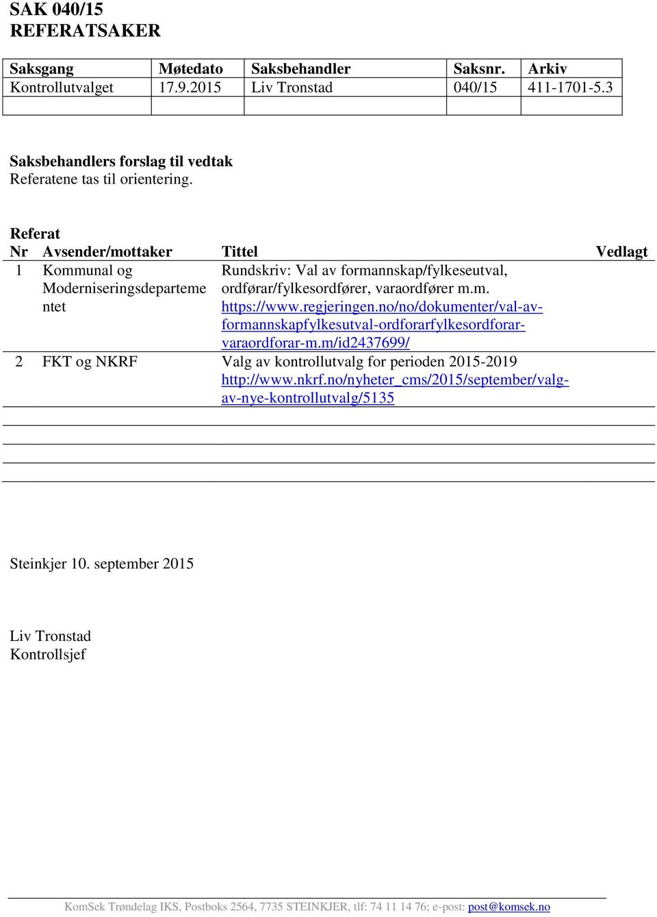 Referat Nr Avsender/mottaker Tittel Vedlagt 1 Kommunal og Moderniseringsdeparteme ntet Rundskriv: Val av formannskap/fylkeseutval, ordførar/fylkesordfører,