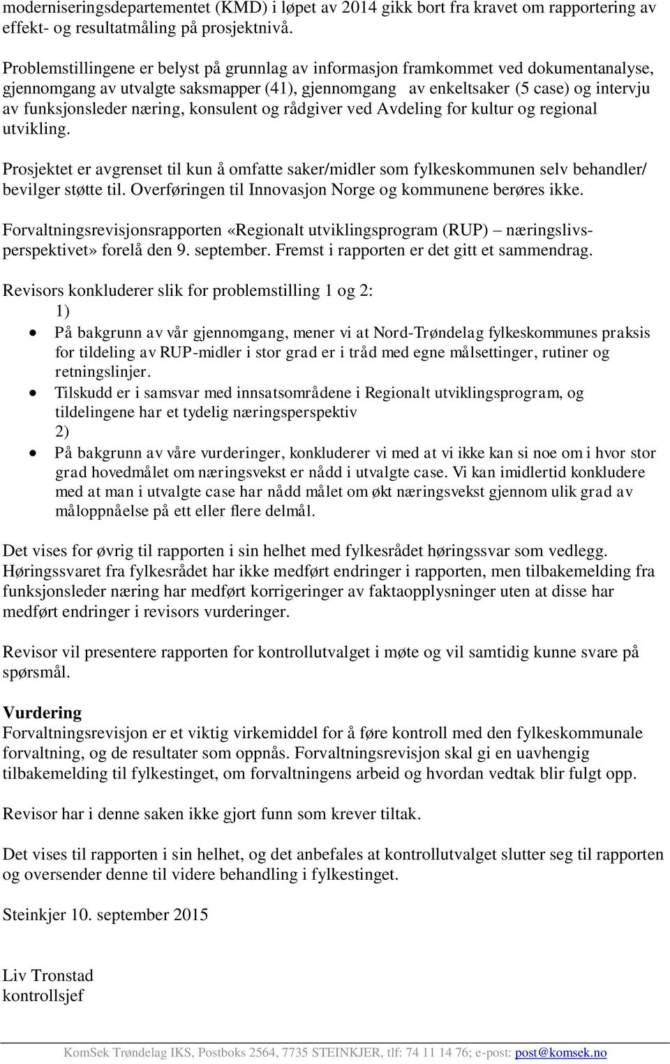 næring, konsulent og rådgiver ved Avdeling for kultur og regional utvikling. Prosjektet er avgrenset til kun å omfatte saker/midler som fylkeskommunen selv behandler/ bevilger støtte til.